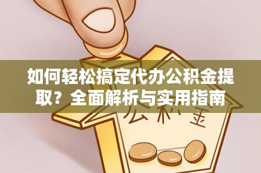 阿拉山口如何轻松搞定代办公积金提取？全面解析与实用指南