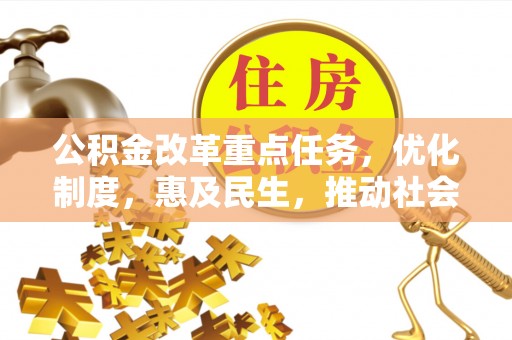 阿拉山口公积金改革重点任务，优化制度，惠及民生，推动社会公平发展