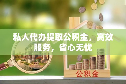 阿拉山口私人代办提取公积金，高效服务，省心无忧