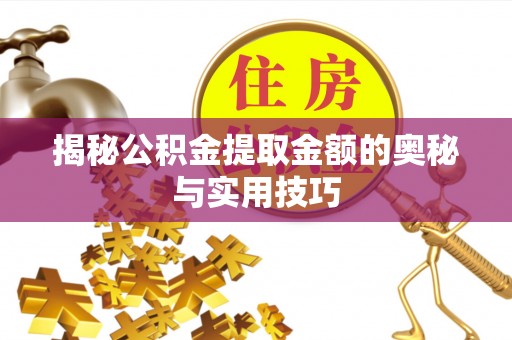 阿拉山口揭秘公积金提取金额的奥秘与实用技巧