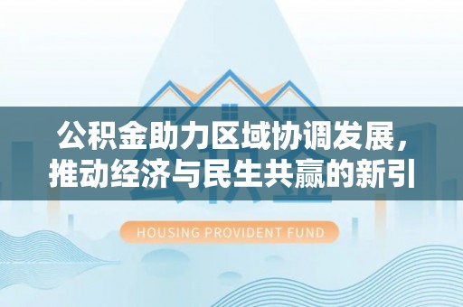 阿拉山口公积金助力区域协调发展，推动经济与民生共赢的新引擎