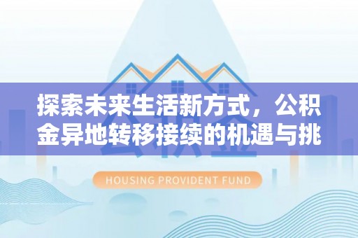 阿拉山口探索未来生活新方式，公积金异地转移接续的机遇与挑战