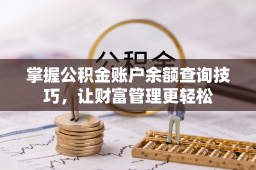阿拉山口掌握公积金账户余额查询技巧，让财富管理更轻松