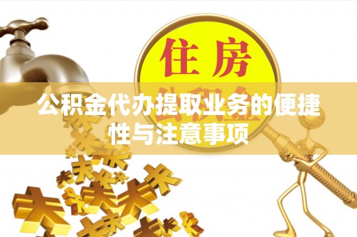 阿拉山口公积金代办提取业务的便捷性与注意事项