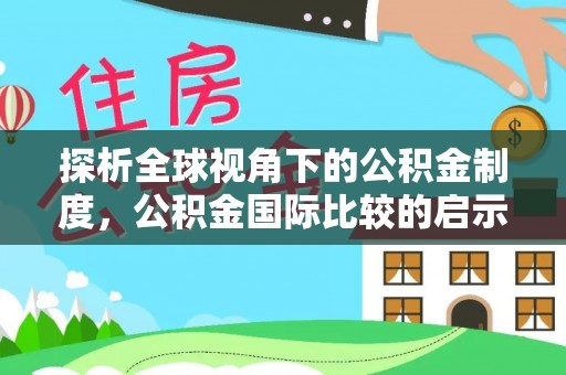 阿拉山口探析全球视角下的公积金制度，公积金国际比较的启示与借鉴