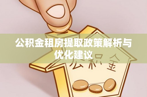 阿拉山口公积金租房提取政策解析与优化建议