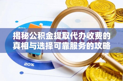 阿拉山口揭秘公积金提取代办收费的真相与选择可靠服务的攻略