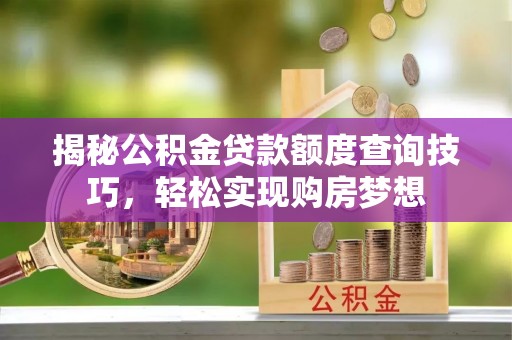 阿拉山口揭秘公积金贷款额度查询技巧，轻松实现购房梦想
