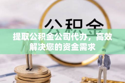 阿拉山口提取公积金公司代办，高效解决您的资金需求