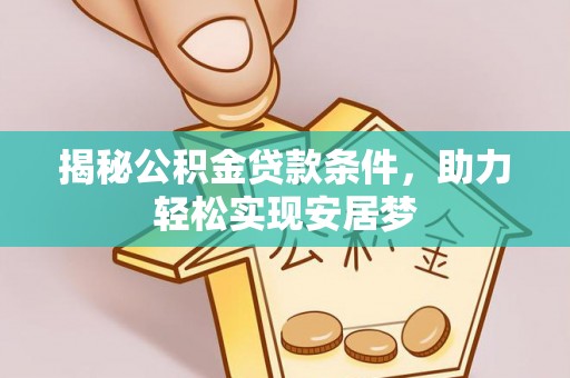 阿拉山口揭秘公积金贷款条件，助力轻松实现安居梦