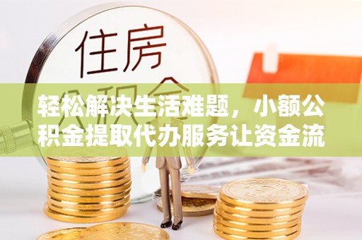 阿拉山口轻松解决生活难题，小额公积金提取代办服务让资金流动更便捷