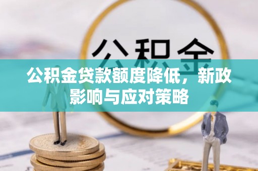 阿拉山口公积金贷款额度降低，新政影响与应对策略