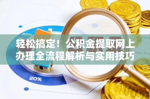 阿拉山口轻松搞定！公积金提取网上办理全流程解析与实用技巧