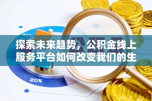 阿拉山口探索未来趋势，公积金线上服务平台如何改变我们的生活