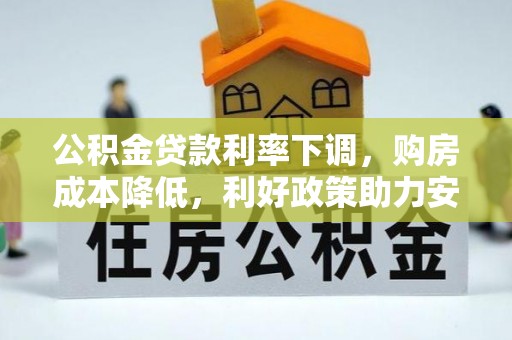 阿拉山口公积金贷款利率下调，购房成本降低，利好政策助力安居梦想