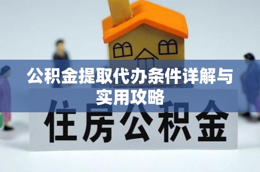 阿拉山口公积金提取代办条件详解与实用攻略
