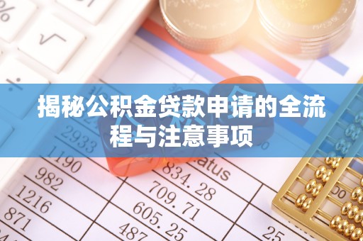 阿拉山口揭秘公积金贷款申请的全流程与注意事项