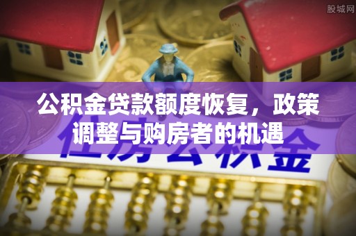 阿拉山口公积金贷款额度恢复，政策调整与购房者的机遇