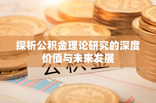 阿拉山口探析公积金理论研究的深度价值与未来发展