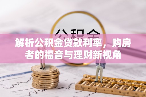 阿拉山口解析公积金贷款利率，购房者的福音与理财新视角