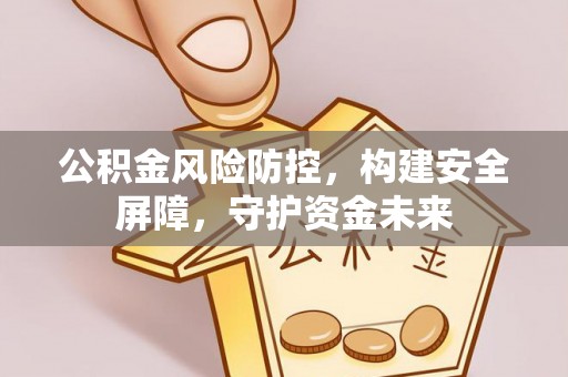 阿拉山口公积金风险防控，构建安全屏障，守护资金未来
