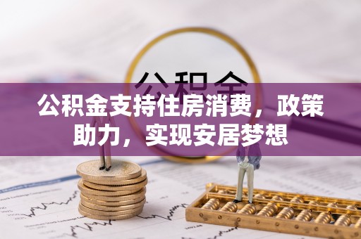阿拉山口公积金支持住房消费，政策助力，实现安居梦想