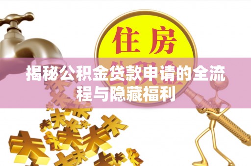 阿拉山口揭秘公积金贷款申请的全流程与隐藏福利