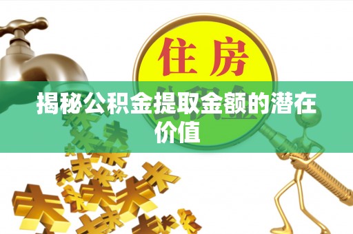 阿拉山口揭秘公积金提取金额的潜在价值