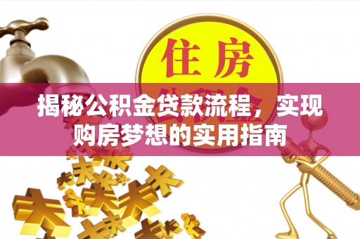 阿拉山口揭秘公积金贷款流程，实现购房梦想的实用指南