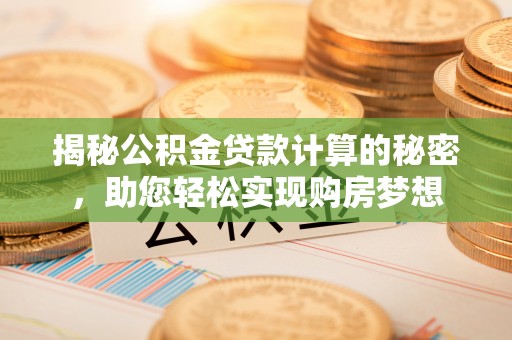 阿拉山口揭秘公积金贷款计算的秘密，助您轻松实现购房梦想