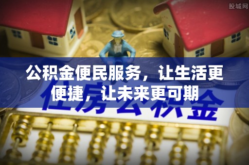 阿拉山口公积金便民服务，让生活更便捷，让未来更可期