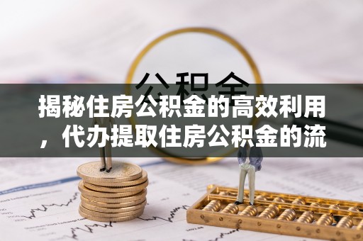 阿拉山口揭秘住房公积金的高效利用，代办提取住房公积金的流程与技巧
