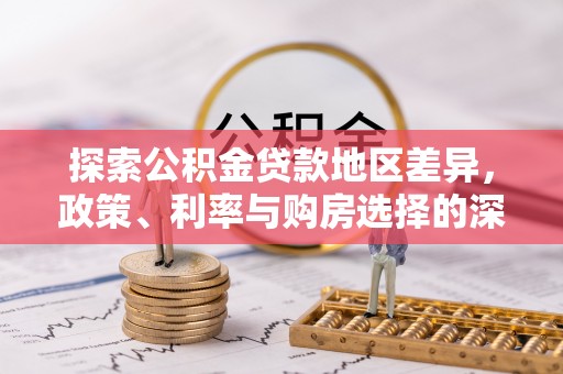 阿拉山口探索公积金贷款地区差异，政策、利率与购房选择的深度解析