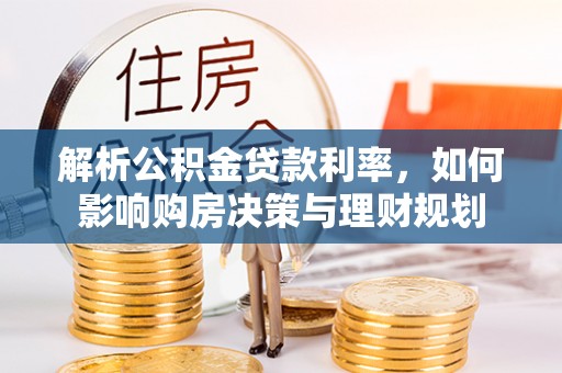 阿拉山口解析公积金贷款利率，如何影响购房决策与理财规划