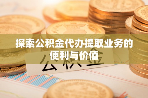 阿拉山口探索公积金代办提取业务的便利与价值