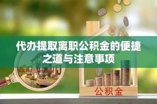 阿拉山口代办提取离职公积金的便捷之道与注意事项