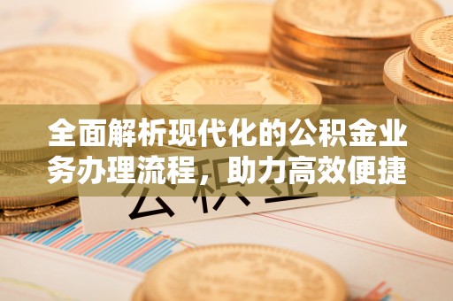 阿拉山口全面解析现代化的公积金业务办理流程，助力高效便捷生活