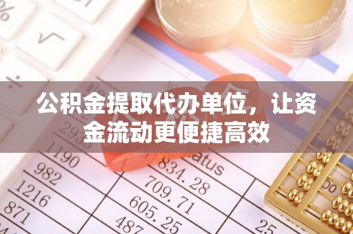 阿拉山口公积金提取代办单位，让资金流动更便捷高效