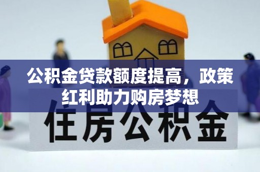 阿拉山口公积金贷款额度提高，政策红利助力购房梦想
