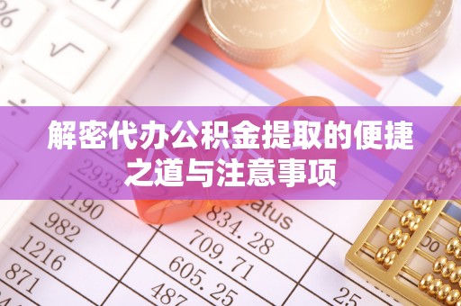 阿拉山口解密代办公积金提取的便捷之道与注意事项
