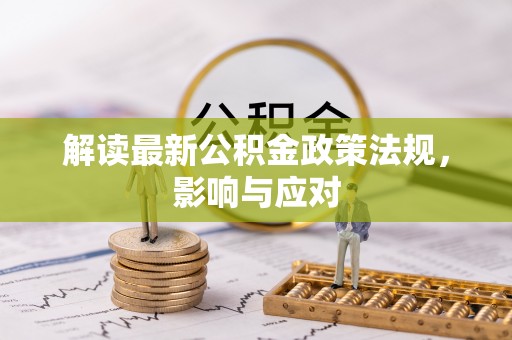 阿拉山口解读最新公积金政策法规，影响与应对