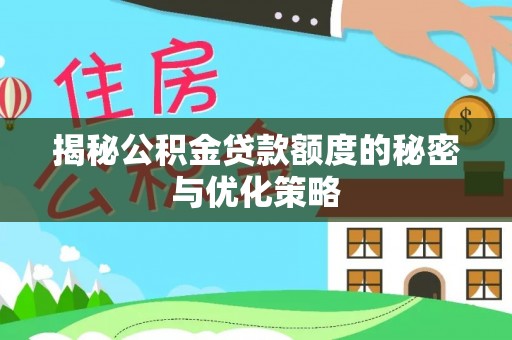 阿拉山口揭秘公积金贷款额度的秘密与优化策略
