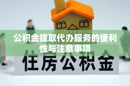 阿拉山口公积金提取代办服务的便利性与注意事项