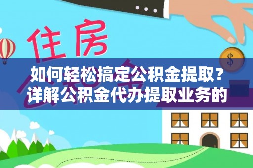 阿拉山口如何轻松搞定公积金提取？详解公积金代办提取业务的便捷之道