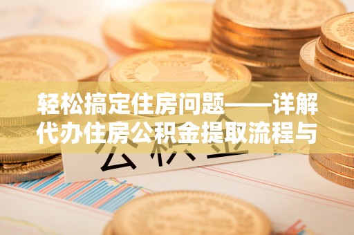 阿拉山口轻松搞定住房问题——详解代办住房公积金提取流程与技巧