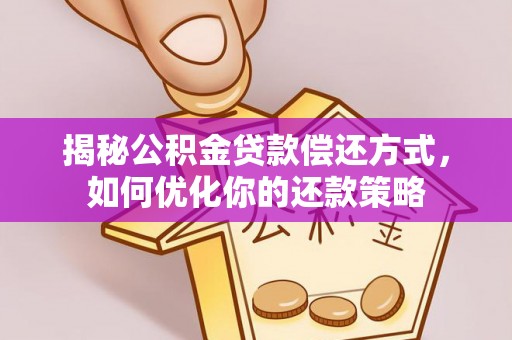 阿拉山口揭秘公积金贷款偿还方式，如何优化你的还款策略