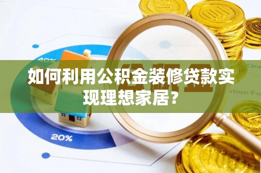 阿拉山口如何利用公积金装修贷款实现理想家居？