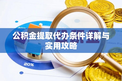 阿拉山口公积金提取代办条件详解与实用攻略