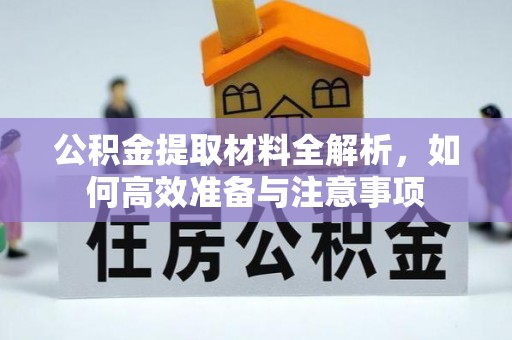 阿拉山口公积金提取材料全解析，如何高效准备与注意事项