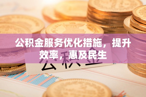 阿拉山口公积金服务优化措施，提升效率，惠及民生
